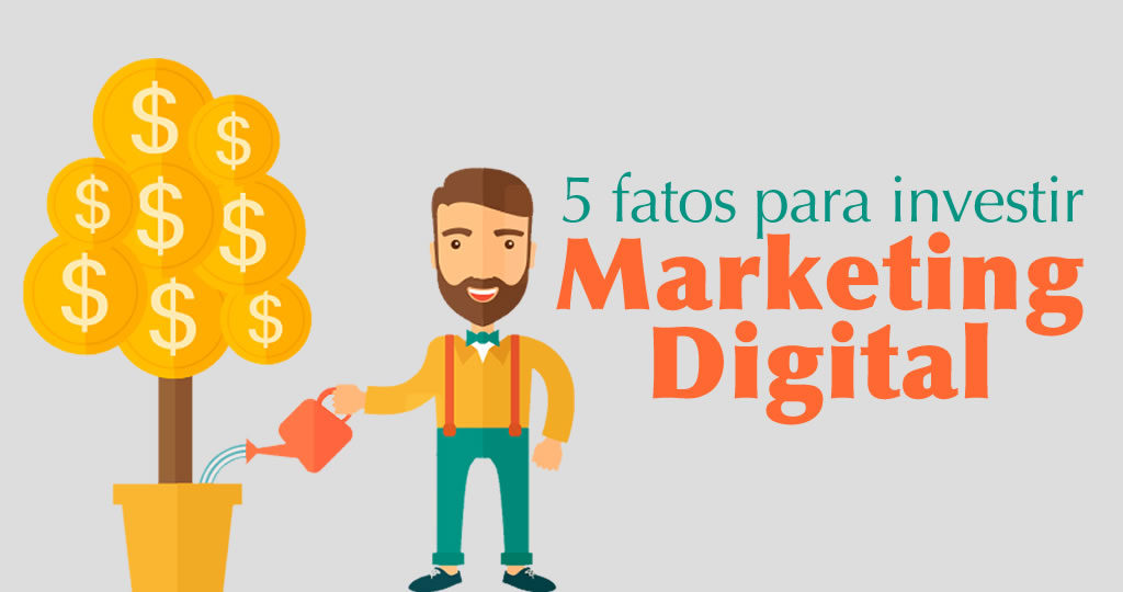 5 fatos para você investir em marketing digital